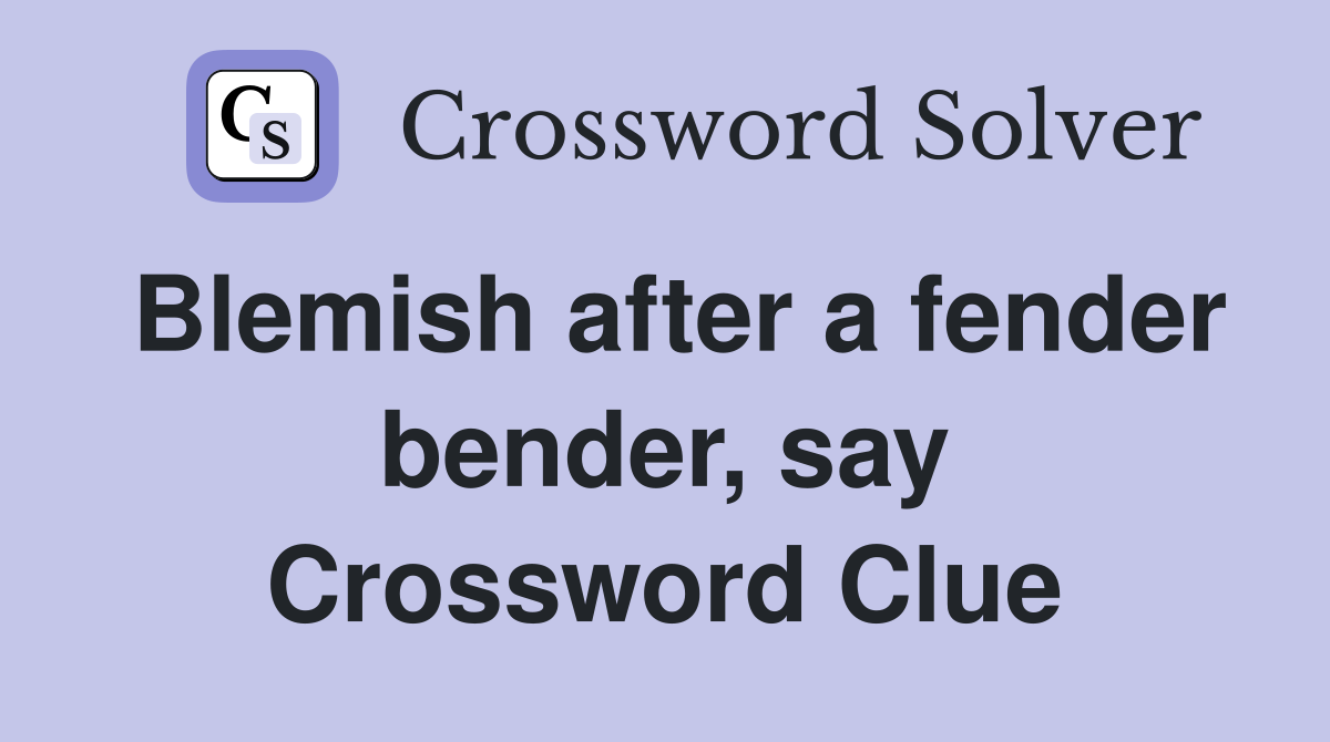 Blemish after a fender bender, say Crossword Clue Answers Crossword Solver